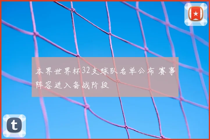 本界世界杯32支球队名单公布 赛事阵容进入备战阶段