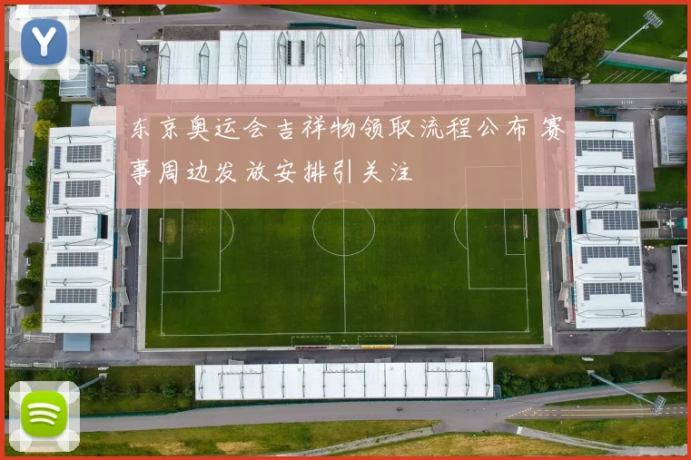 东京奥运会吉祥物领取流程公布 赛事周边发放安排引关注
