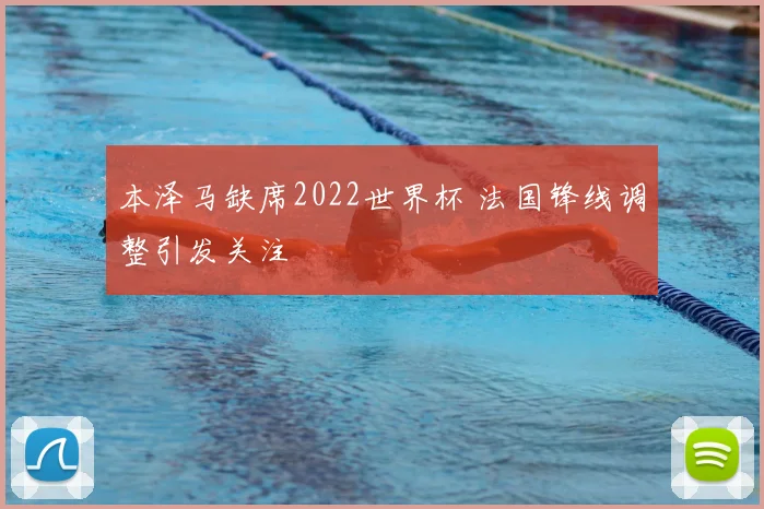 本泽马缺席2022世界杯 法国锋线调整引发关注