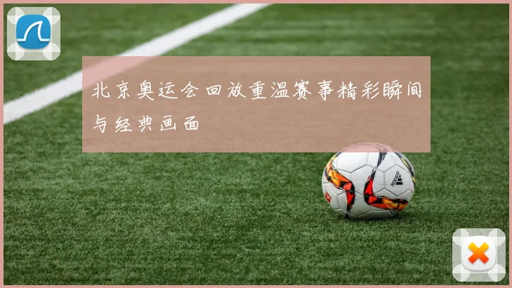 北京奥运会回放重温赛事精彩瞬间与经典画面